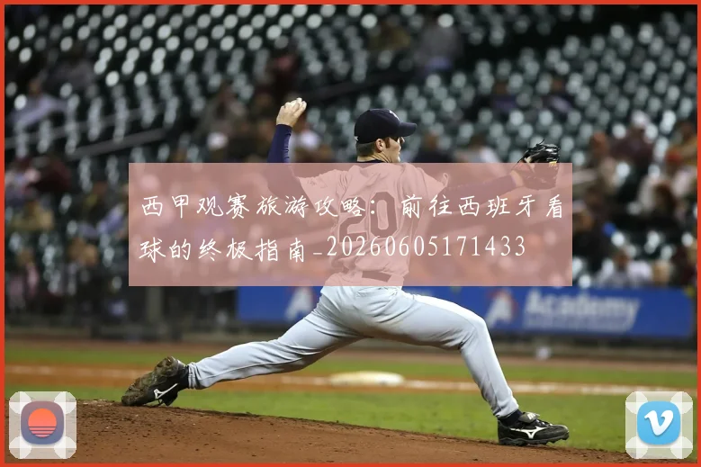 西甲观赛旅游攻略：前往西班牙看球的终极指南_20260605171433