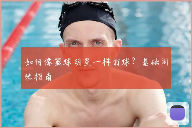 如何像篮球明星一样打球？基础训练指南
