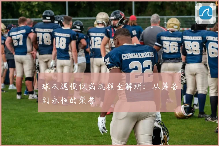 球衣退役仪式流程全解析：从筹备到永恒的荣誉