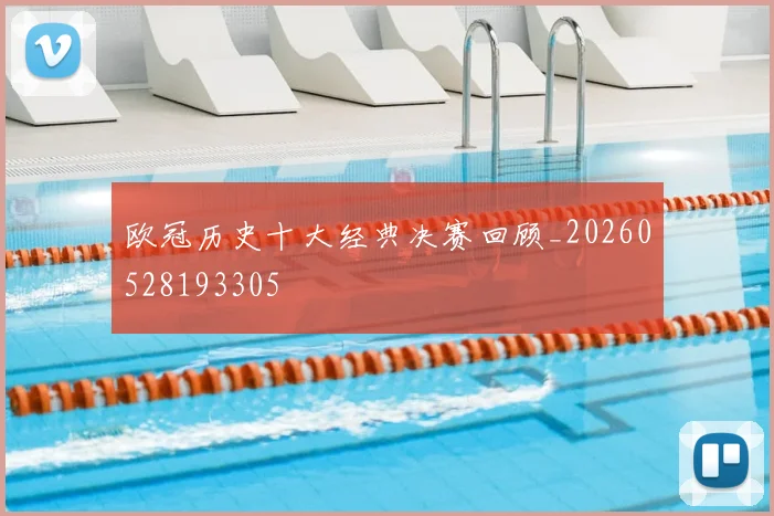 欧冠历史十大经典决赛回顾_20260528193305