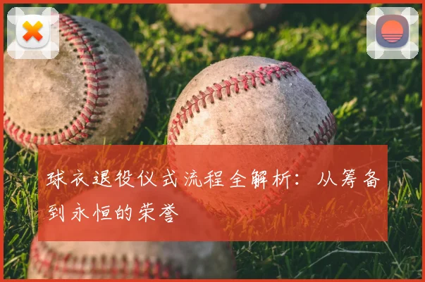 球衣退役仪式流程全解析：从筹备到永恒的荣誉