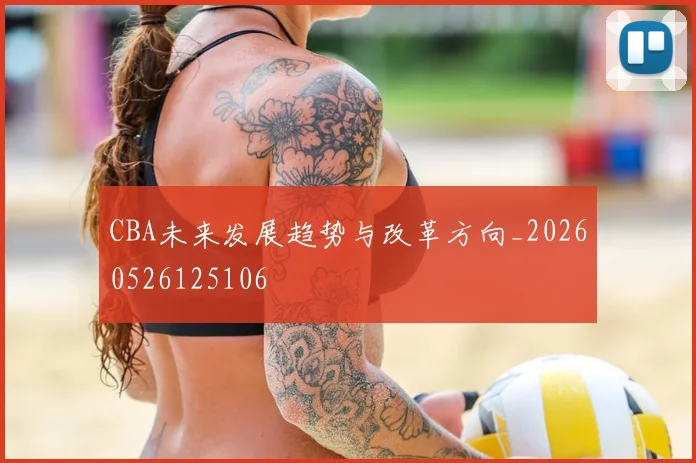 CBA未来发展趋势与改革方向_20260526125106
